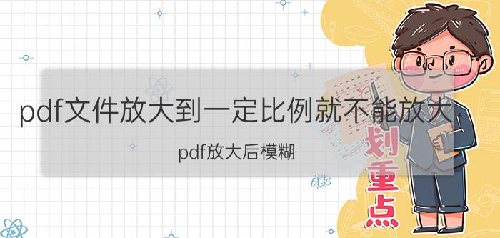 pdf文件放大到一定比例就不能放大 pdf放大后模糊？